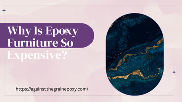 Why Is Epoxy Furniture So Expensive?